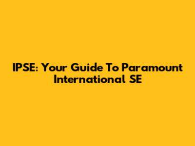 IPSE: Your Guide To Paramount International SE