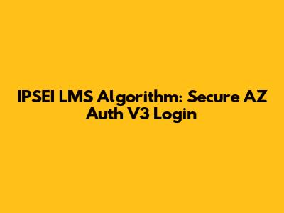 IPSEI LMS Algorithm: Secure AZ Auth V3 Login