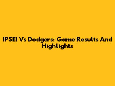 IPSEI Vs Dodgers: Game Results And Highlights