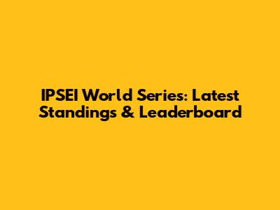IPSEI World Series: Latest Standings & Leaderboard