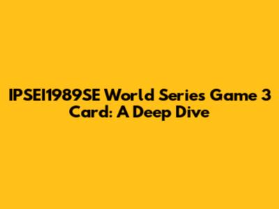 IPSEI1989SE World Series Game 3 Card: A Deep Dive