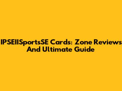 IPSEIISportsSE Cards: Zone Reviews And Ultimate Guide