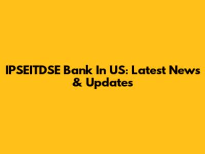 IPSEITDSE Bank In US: Latest News & Updates