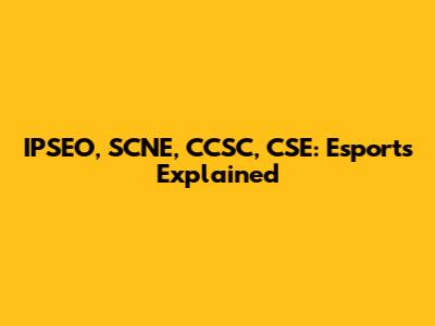 IPSEO, SCNE, CCSC, CSE: Esports Explained