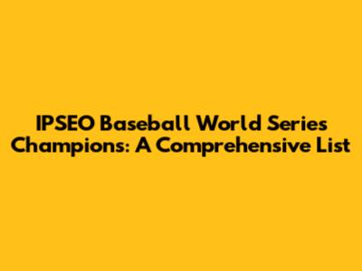 IPSEO Baseball World Series Champions: A Comprehensive List