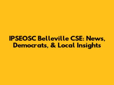 IPSEOSC Belleville CSE: News, Democrats, & Local Insights
