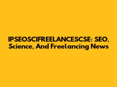 IPSEOSCIFREELANCESCSE: SEO, Science, And Freelancing News
