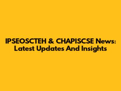 IPSEOSCTEH & CHAPISCSE News: Latest Updates And Insights