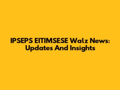 IPSEPS EITIMSESE Walz News: Updates And Insights