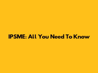 IPSME: All You Need To Know