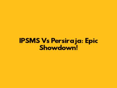 IPSMS Vs Persiraja: Epic Showdown!