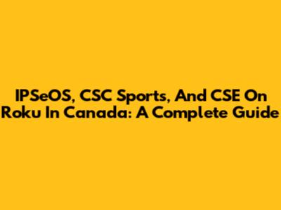 IPSeOS, CSC Sports, And CSE On Roku In Canada: A Complete Guide