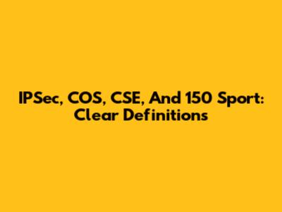 IPSec, COS, CSE, And 150 Sport: Clear Definitions