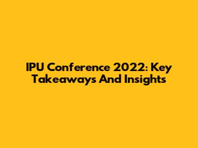 IPU Conference 2022: Key Takeaways And Insights
