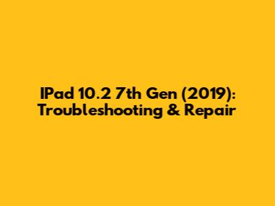 IPad 10.2" 7th Gen (2019): Troubleshooting & Repair