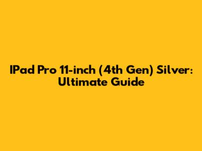 IPad Pro 11-inch (4th Gen) Silver: Ultimate Guide