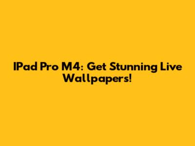 IPad Pro M4: Get Stunning Live Wallpapers!