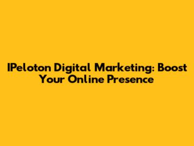 IPeloton Digital Marketing: Boost Your Online Presence
