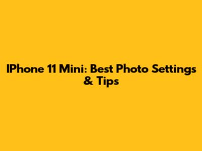 IPhone 11 Mini: Best Photo Settings & Tips
