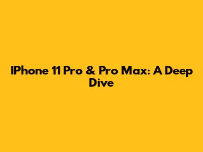 IPhone 11 Pro & Pro Max: A Deep Dive