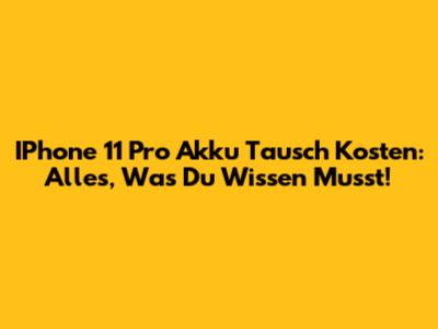 IPhone 11 Pro Akku Tausch Kosten: Alles, Was Du Wissen Musst!