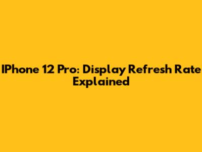 IPhone 12 Pro: Display Refresh Rate Explained