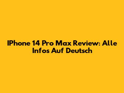IPhone 14 Pro Max Review: Alle Infos Auf Deutsch