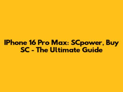 IPhone 16 Pro Max: SCpower, Buy SC - The Ultimate Guide