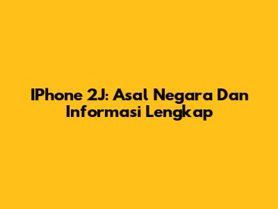 IPhone 2J: Asal Negara Dan Informasi Lengkap