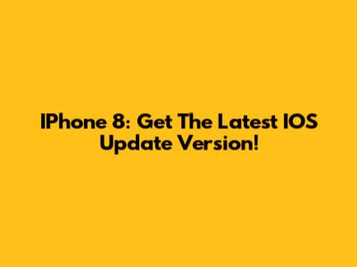 IPhone 8: Get The Latest IOS Update Version!
