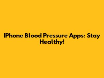 IPhone Blood Pressure Apps: Stay Healthy!