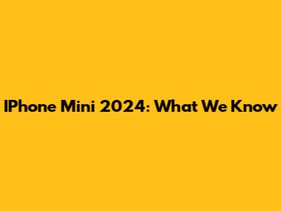IPhone Mini 2024: What We Know