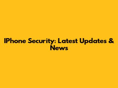 IPhone Security: Latest Updates & News