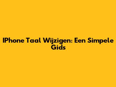 IPhone Taal Wijzigen: Een Simpele Gids
