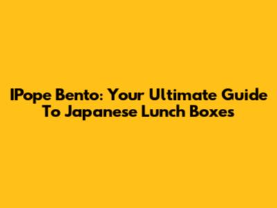 IPope Bento: Your Ultimate Guide To Japanese Lunch Boxes