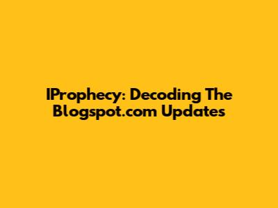 IProphecy: Decoding The Blogspot.com Updates