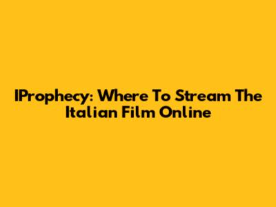 IProphecy: Where To Stream The Italian Film Online