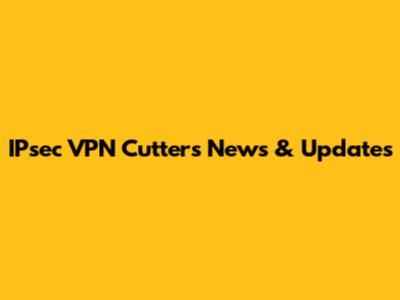 IPsec VPN Cutters News & Updates