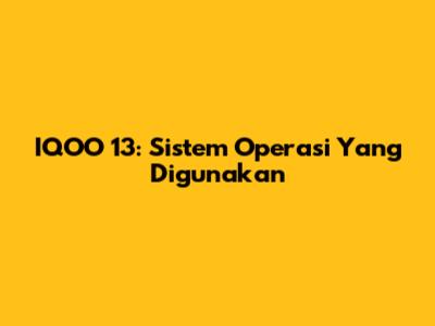 IQOO 13: Sistem Operasi Yang Digunakan