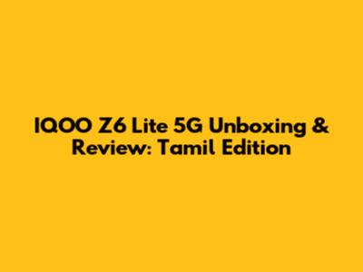 IQOO Z6 Lite 5G Unboxing & Review: Tamil Edition