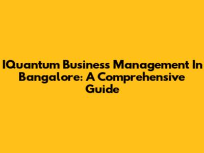 IQuantum Business Management In Bangalore: A Comprehensive Guide