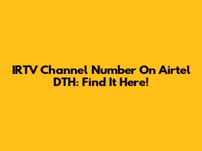 IRTV Channel Number On Airtel DTH: Find It Here!