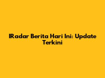 IRadar Berita Hari Ini: Update Terkini