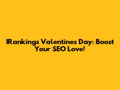 IRanking's Valentine's Day: Boost Your SEO Love!