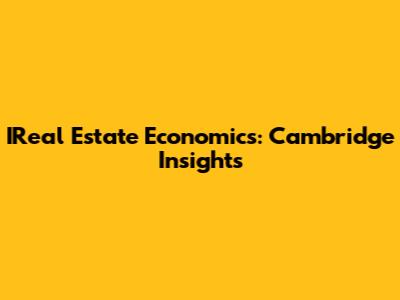 IReal Estate Economics: Cambridge Insights