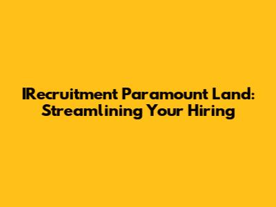 IRecruitment Paramount Land: Streamlining Your Hiring