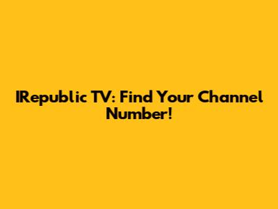 IRepublic TV: Find Your Channel Number!