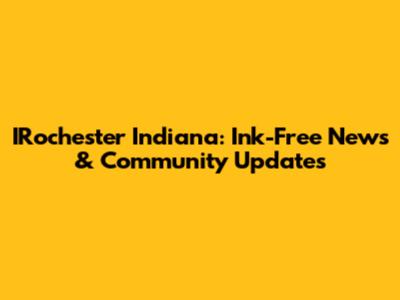 IRochester Indiana: Ink-Free News & Community Updates