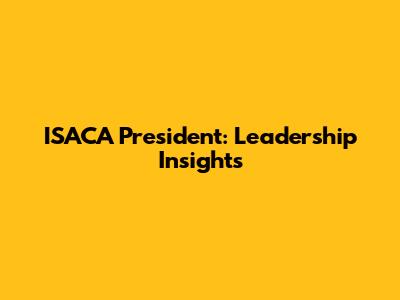 ISACA President: Leadership Insights