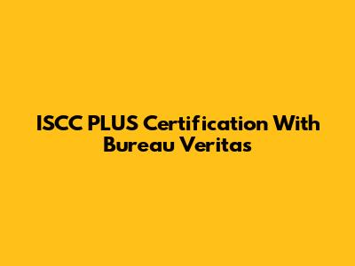 ISCC PLUS Certification With Bureau Veritas